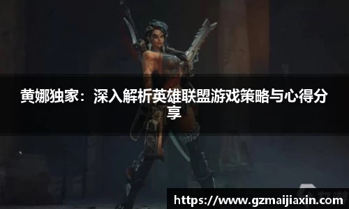 黄娜独家：深入解析英雄联盟游戏策略与心得分享