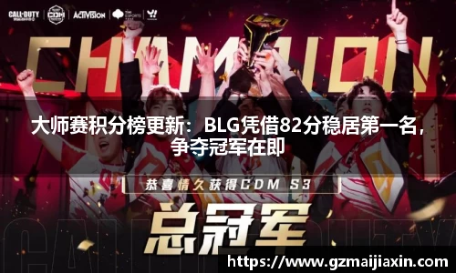 大师赛积分榜更新：BLG凭借82分稳居第一名，争夺冠军在即