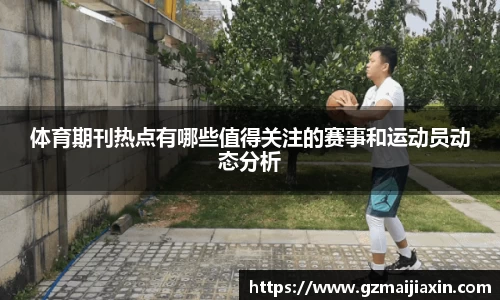 体育期刊热点有哪些值得关注的赛事和运动员动态分析